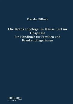 Die Krankenpflege im Hause und im Hospitale - Billroth, Theodor