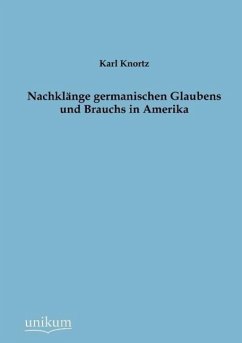 Nachklänge germanischen Glaubens und Brauchs in Amerika - Knortz, Karl