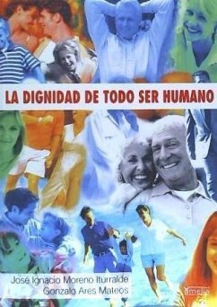 La dignidad de todo ser humano - Ares Mateos, Gonzalo; Moreno Iturralde, José Ignacio