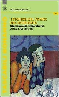 Cover Pionieri del teatro del Novecento. Stanislavskij, Mejerchol'd, Artaud, Grotowski
