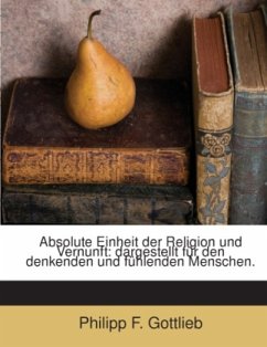 Cover Absolute Einheit Der Religion Und Vernunft: Dargestellt Für Den Denkenden Und Fühlenden Menschen...
