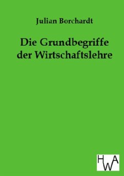 Die Grundbegriffe der Wirtschaftslehre - Borchardt, Julian