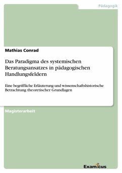 Das Paradigma des systemischen Beratungsansatzes in pädagogischen Handlungsfeldern - Conrad, Mathias