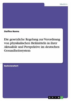 Die gesetzliche Regelung zur Verordnung von physikalischen Heilmitteln in ihrer Aktualität und Perspektive im deutschen Gesundheitssystem - Herms, Steffen