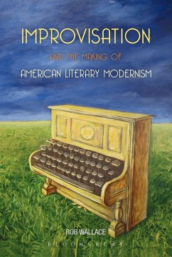 Improvisation and the Making of American Literary Modernism - Wallace, Rob Improvisation and the Making of American Literary Modernism - Wallace, Rob