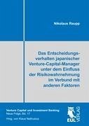 Das Entscheidungsverhalten japanischer Venture-Capital-Manager unter dem Einfluss der Risikowahrnehmung im Verbund mit anderen Faktoren - Raupp, Nikolaus