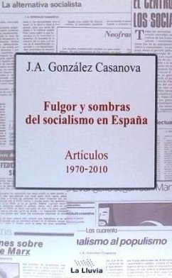 Fulgor y sombras del socialismo en España : artículos 1970-2010 - González Casanova, J. A.