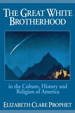 The Great White Brotherhood in the Culture, History and Religion of America - Prophet, Elizabeth Clare