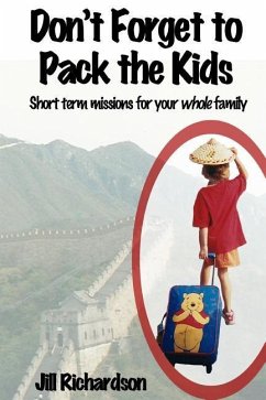 Don't Forget to Pack the Kids: Short Term Missions for Families - Richardson, Jill Marie