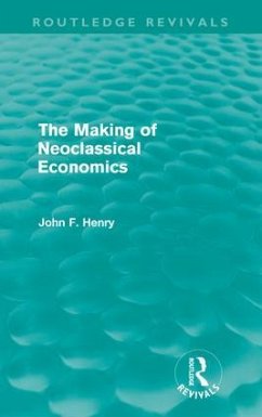 The Making of Neoclassical Economics (Routledge Revivals) - Henry, John F