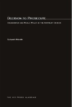 Decision to Prosecute: Organization and Public Policy in the Antitrust Division - Weaver, Suzanne