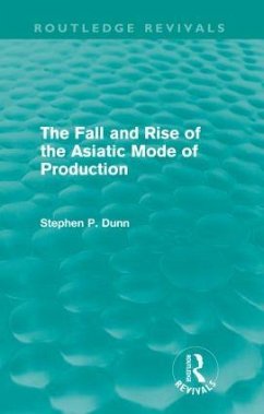 The Fall and Rise of the Asiatic Mode of Production (Routledge Revivals) - Dunn, Stephen P