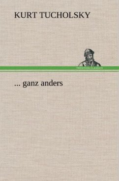 ... ganz anders - Tucholsky, Kurt