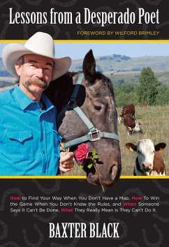 Lessons from a Desperado Poet: How to Find Your Way When You Don't Have a Map, How to Win the Game When You Don't Know the Rules, and When Someone Sa - Black, Baxter