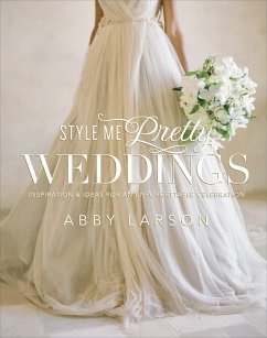 Style Me Pretty Weddings: Inspiration & Ideas for an Unforgettable Celebration - Larson, Abby