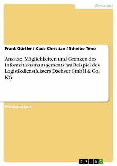 Ansätze, Möglichkeiten und Grenzen des Informationsmanagements am Beispiel des Logistikdienstleisters Dachser GmbH & Co. KG - Gürtler, Frank; Christian, Kade; Timo, Scheibe