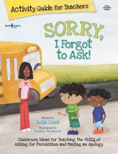 Sorry, I Forgot to Ask Activity Guide for Teachers: Classroom Ideas for Teaching the Skills of Asking for Permission and Making an Apology Volume 3 - Cook, Julia