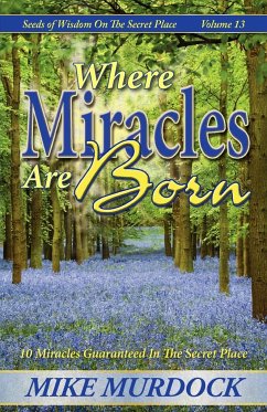 Where Miracles Are Born (Seeds Of Wisdom on The Secret Place, Volume 13) - Murdock, Mike