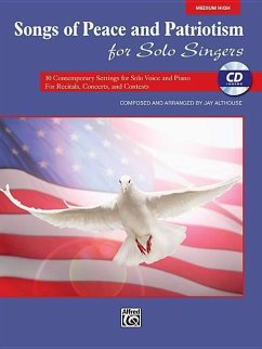 Songs of Peace and Patriotism for Solo Singers: 10 Contemporary Settings for Solo Voice and Piano for Recitals, Concerts, and Contests (Medium High Vo