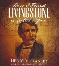 How I Found Livingstone in Central Africa - Stanley, Henry M.