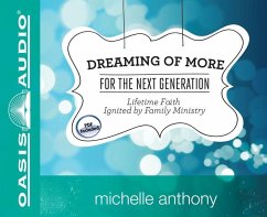 Dreaming of More for the Next Generation: Lifetime Faith Ignited by Family Ministry - Anthony, Michelle