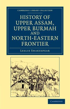 History of Upper Assam, Upper Burmah and North-Eastern Frontier - Shakespear, Leslie