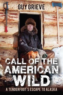 Call of the American Wild: A Tenderfoot's Escape to Alaska - Grieve, Guy