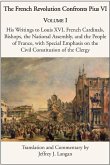 The French Revolution Confronts Pius VI: Volume 1: His Writings to Louis XVI, French Cardinals, Bishops, the National Assembly, and the People of Fran