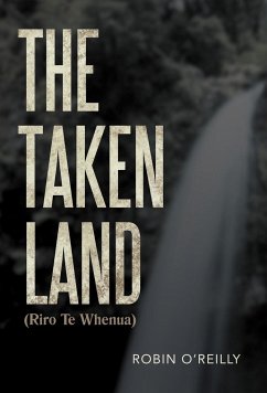The Taken Land (Riro Te Whenua) - O'Reilly, Robin