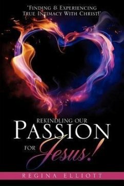 Rekindling Our Passion for Jesus! - Elliott, Regina