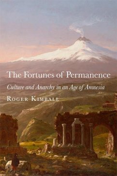 The Fortunes of Permanence: Culture and Anarchy in an Age of Amnesia - Kimball, Roger