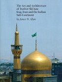 The Art and Architecture of Twelver Shi'ism: Iraq, Iran and the Indian Sub-Continent