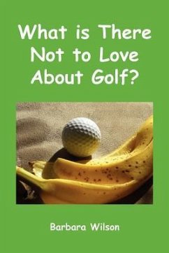 What Is There Not to Love about Golf? - Wilson, Barbara J.