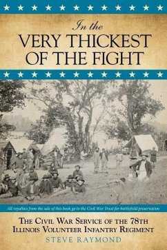 In the Very Thickest of the Fight: The Civil War Service of the 78th Illinois Volunteer Infantry Regiment - Raymond, Steve