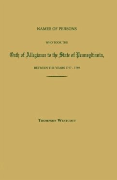 Names of Persons Who Took the Oath of Allegiance to the State of Pennsylvania, Between the Years 1777 and 1780; With a History of the Test Laws of Pen - Westcott, Thompson