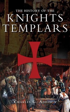 The History of the Knights Templars - Addison, Charles G