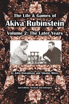 The Life & Games of Akiva Rubinstein, Volume 2: The Later Years - Donaldson, John; Minev, Nikolay