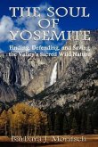 The Soul of Yosemite: Finding, Defending, and Saving the Valley's Sacred Wild Nature