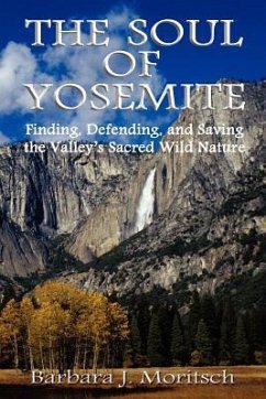 The Soul of Yosemite: Finding, Defending, and Saving the Valley's Sacred Wild Nature - Moritsch, Barbara J.