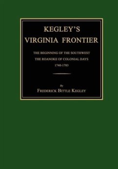 Kegley's Virginia Frontier: The Beginning of the Southwest, the Roanoke of Colonial Days, 1740-1783, with Maps and Illustrations - Kegley, Frederick B.