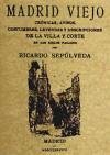 Madrid viejo : crónicas avisos, costumbres, leyendas y descripciones de la villa y corte en los siglos pasados