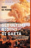 Gli ultimi giorni di Gaeta. L'assedio che condannò l'Italia all'Unità Gli ultimi giorni di Gaeta. L'assedio che condannò l'Italia all'Unità
