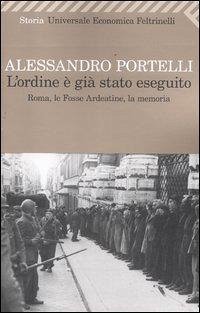 L' ordine è già stato eseguito. Roma, le Fosse Ardeatine, la memoria - Portelli, Alessandro