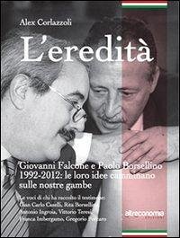L' eredità. Giovanni Falcone e Paolo Borsellino 1992-2012: le loro idee camminano sulle nostre gambe - Corlazzoli, Alex