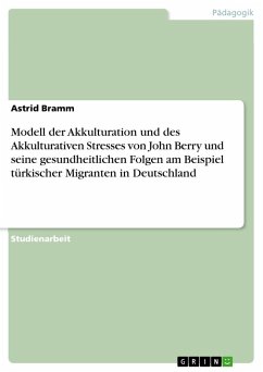 Modell der Akkulturation und des Akkulturativen Stresses von John Berry und seine gesundheitlichen Folgen am Beispiel türkischer Migranten in Deutschland