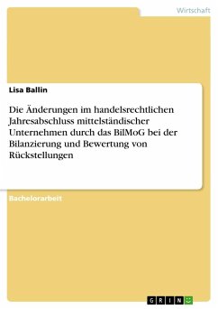 Die Änderungen im handelsrechtlichen Jahresabschluss mittelständischer Unternehmen durch das BilMoG bei der Bilanzierung und Bewertung von Rückstellungen - Ballin, Lisa