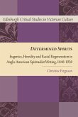 Determined Spirits: Eugenics, Heredity and Racial Regeneration in Anglo-American Spiritualist Writing, 1848-1930