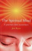 The Spiritual Mind: How to Transform Your Awareness and Change Your Life