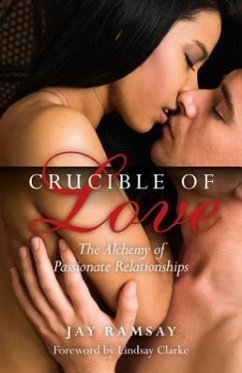 Crucible of Love: The Alchemy of Passionate Relationships - Ramsay, Jay
