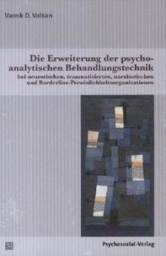 Die Erweiterung der psychoanalytischen Behandlungstechnik bei neurotischen, traumatisierten, narzisstischen und Borderline-Persönlichkeitsorganisationen - Volkan, Vamik D.
